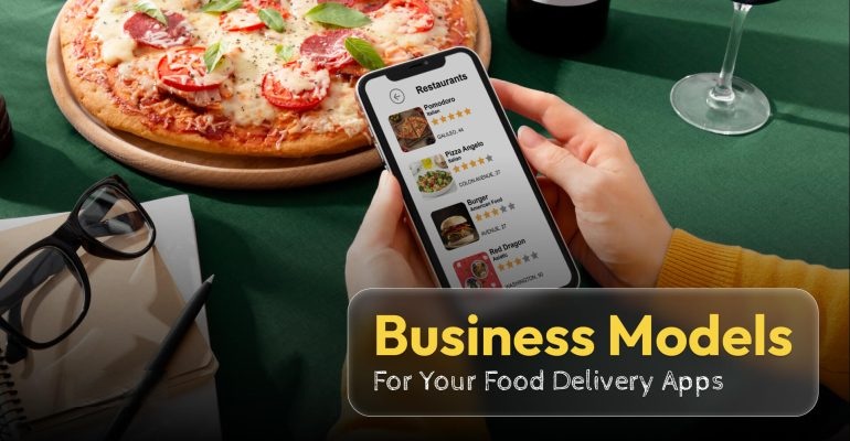 Food Delivery App Business Models: Which One Is the Best Fit for Your Business?