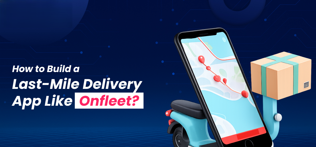How to Build an On-Demand Delivery App Like Onfleet