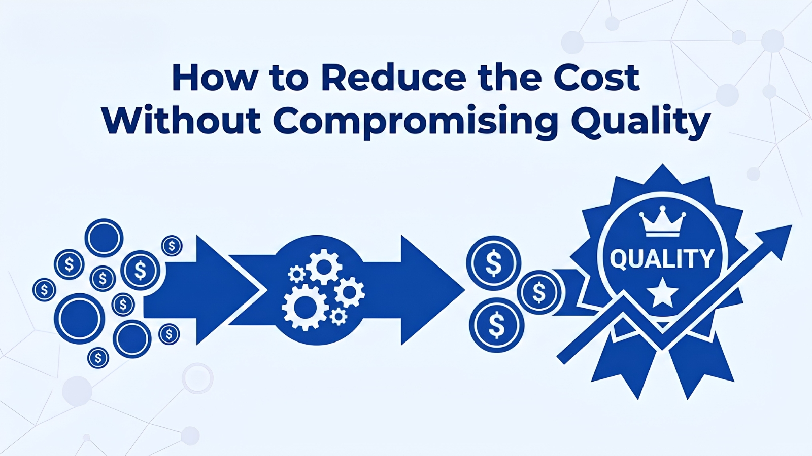 How to Reduce the Cost Without Compromising Quality